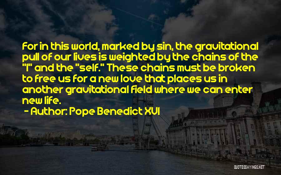 Pope Benedict XVI Quotes: For In This World, Marked By Sin, The Gravitational Pull Of Our Lives Is Weighted By The Chains Of The