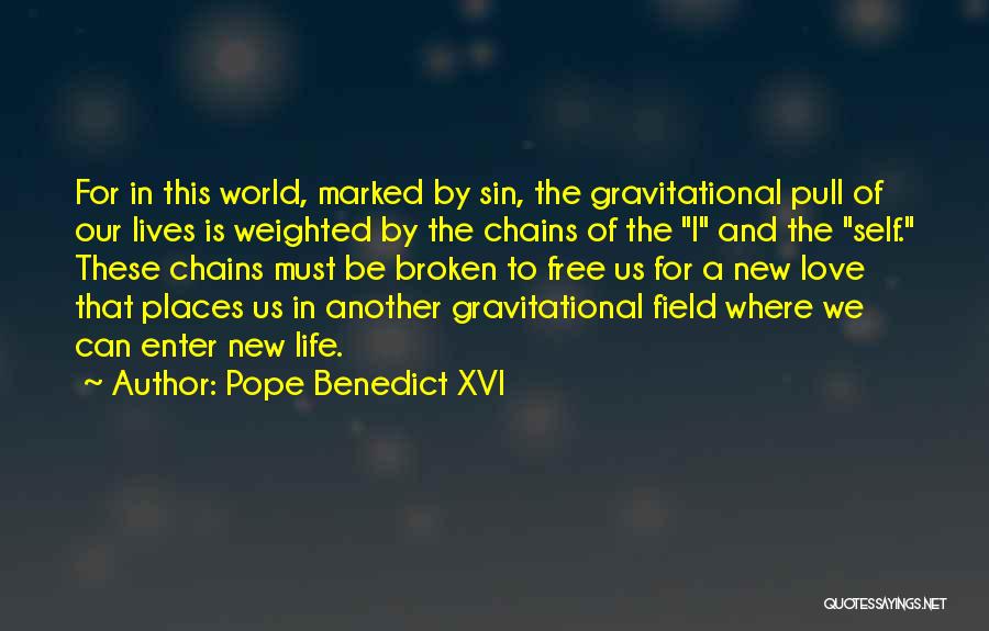 Pope Benedict XVI Quotes: For In This World, Marked By Sin, The Gravitational Pull Of Our Lives Is Weighted By The Chains Of The