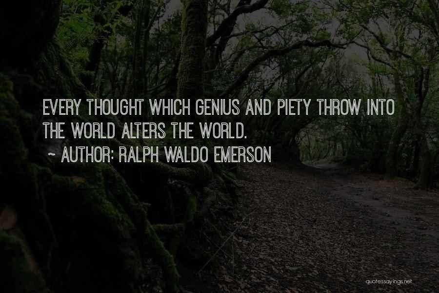 Ralph Waldo Emerson Quotes: Every Thought Which Genius And Piety Throw Into The World Alters The World.