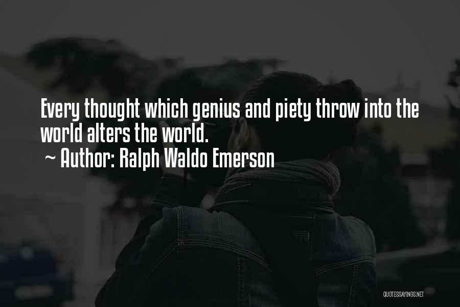 Ralph Waldo Emerson Quotes: Every Thought Which Genius And Piety Throw Into The World Alters The World.