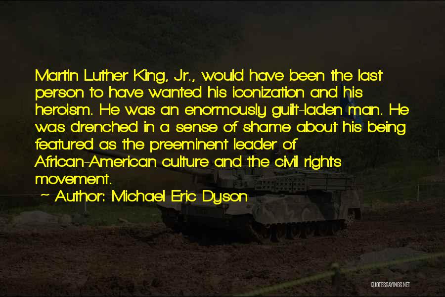 Michael Eric Dyson Quotes: Martin Luther King, Jr., Would Have Been The Last Person To Have Wanted His Iconization And His Heroism. He Was