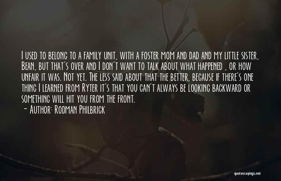 Rodman Philbrick Quotes: I Used To Belong To A Family Unit, With A Foster Mom And Dad And My Little Sister, Bean, But