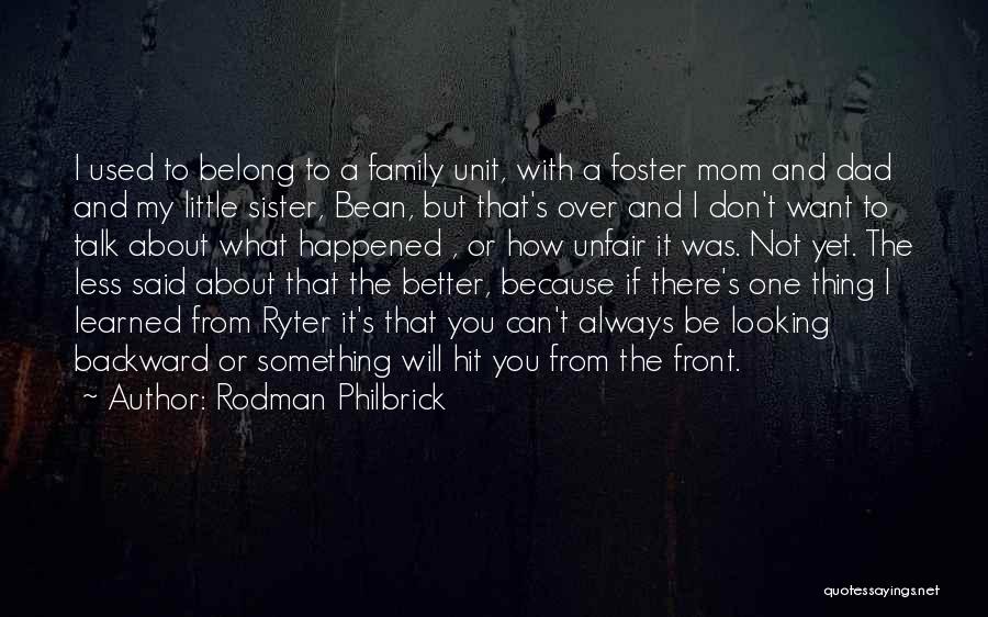 Rodman Philbrick Quotes: I Used To Belong To A Family Unit, With A Foster Mom And Dad And My Little Sister, Bean, But