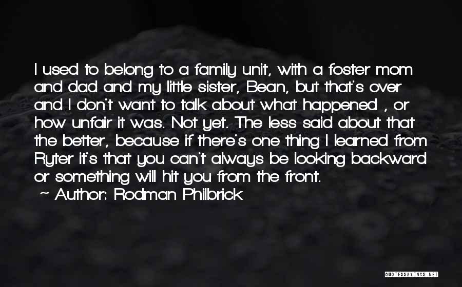 Rodman Philbrick Quotes: I Used To Belong To A Family Unit, With A Foster Mom And Dad And My Little Sister, Bean, But