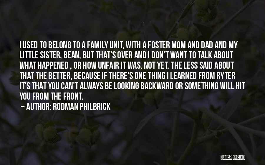 Rodman Philbrick Quotes: I Used To Belong To A Family Unit, With A Foster Mom And Dad And My Little Sister, Bean, But