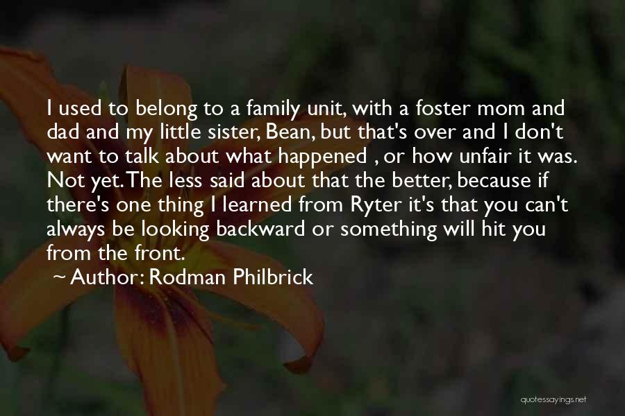 Rodman Philbrick Quotes: I Used To Belong To A Family Unit, With A Foster Mom And Dad And My Little Sister, Bean, But