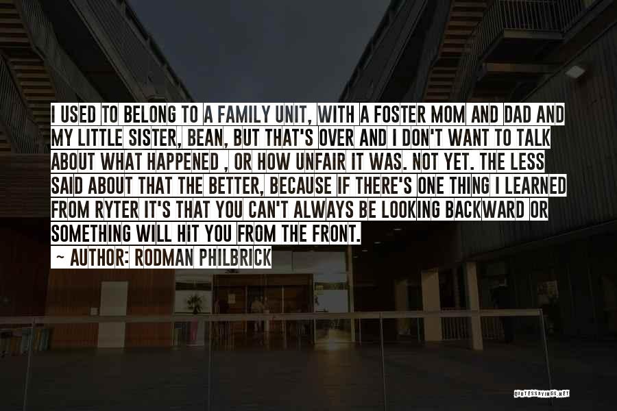 Rodman Philbrick Quotes: I Used To Belong To A Family Unit, With A Foster Mom And Dad And My Little Sister, Bean, But