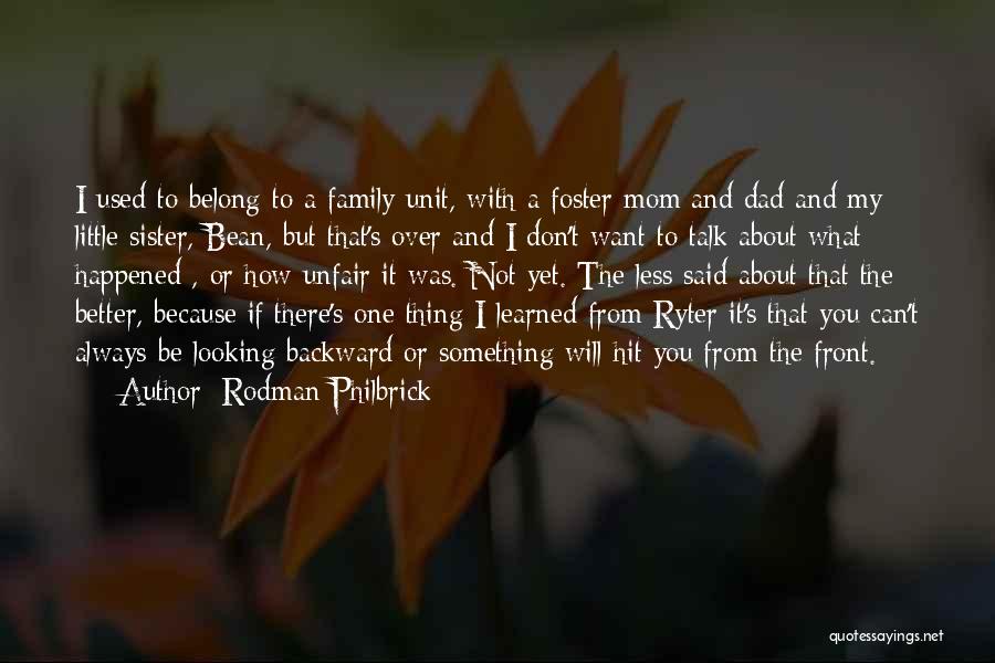 Rodman Philbrick Quotes: I Used To Belong To A Family Unit, With A Foster Mom And Dad And My Little Sister, Bean, But