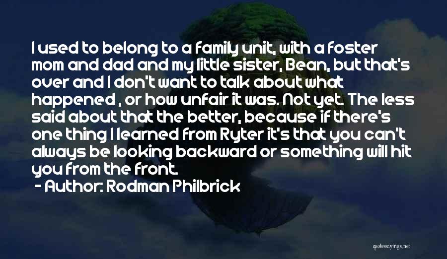 Rodman Philbrick Quotes: I Used To Belong To A Family Unit, With A Foster Mom And Dad And My Little Sister, Bean, But