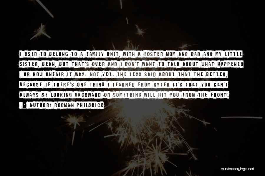 Rodman Philbrick Quotes: I Used To Belong To A Family Unit, With A Foster Mom And Dad And My Little Sister, Bean, But