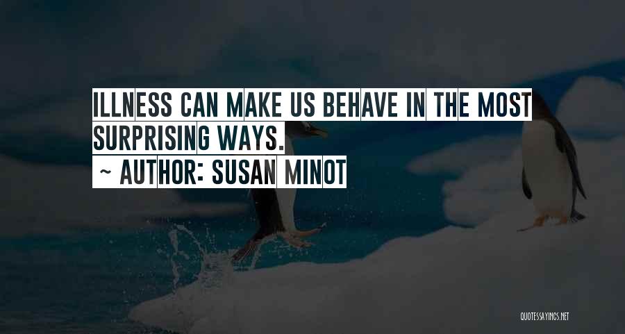 Susan Minot Quotes: Illness Can Make Us Behave In The Most Surprising Ways.