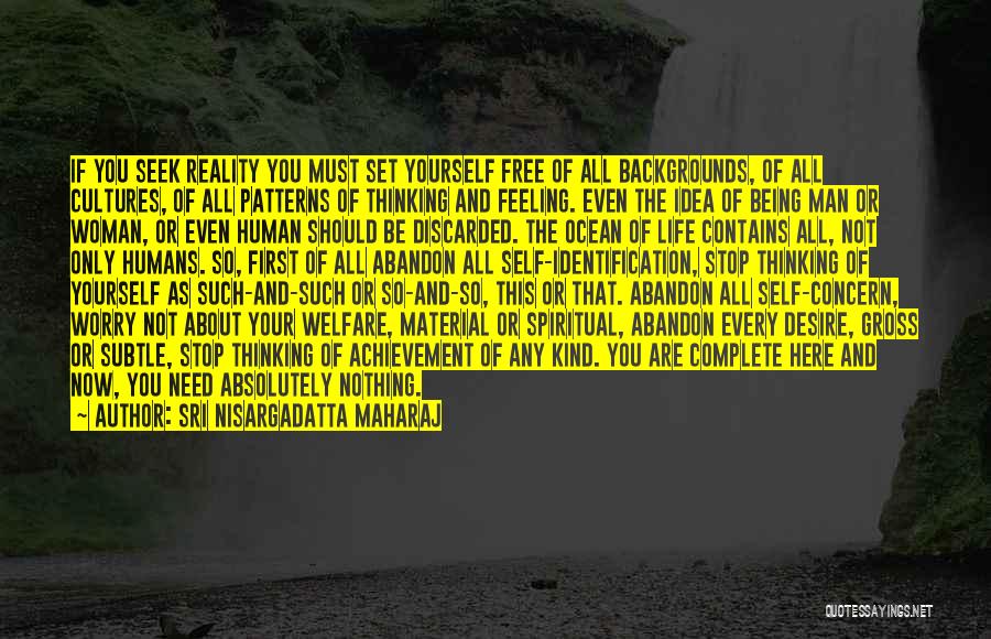 Sri Nisargadatta Maharaj Quotes: If You Seek Reality You Must Set Yourself Free Of All Backgrounds, Of All Cultures, Of All Patterns Of Thinking