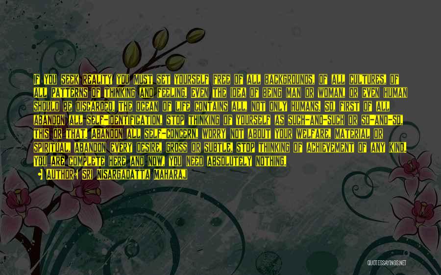 Sri Nisargadatta Maharaj Quotes: If You Seek Reality You Must Set Yourself Free Of All Backgrounds, Of All Cultures, Of All Patterns Of Thinking