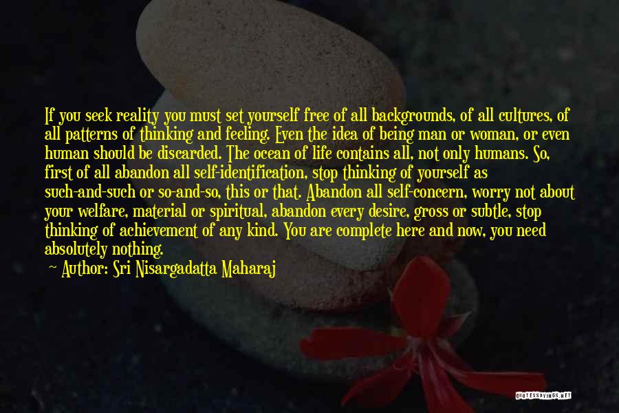 Sri Nisargadatta Maharaj Quotes: If You Seek Reality You Must Set Yourself Free Of All Backgrounds, Of All Cultures, Of All Patterns Of Thinking