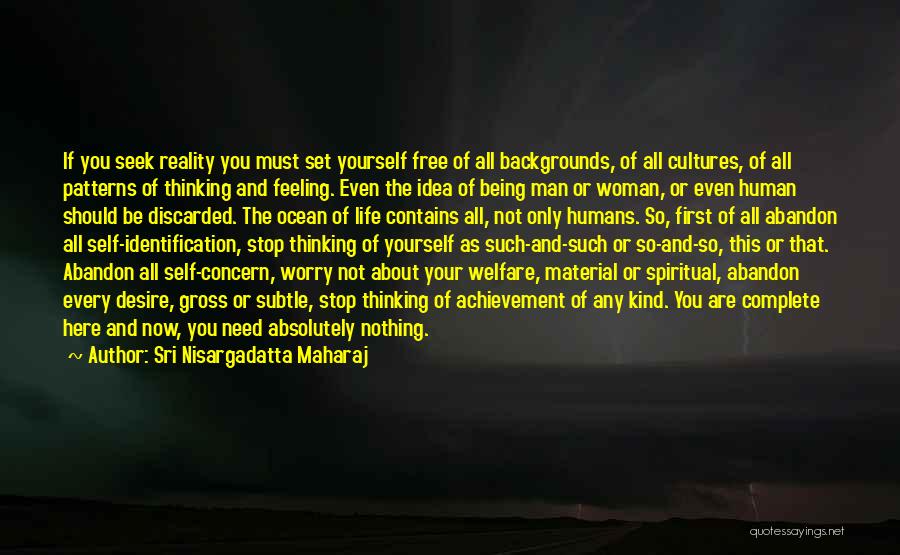 Sri Nisargadatta Maharaj Quotes: If You Seek Reality You Must Set Yourself Free Of All Backgrounds, Of All Cultures, Of All Patterns Of Thinking