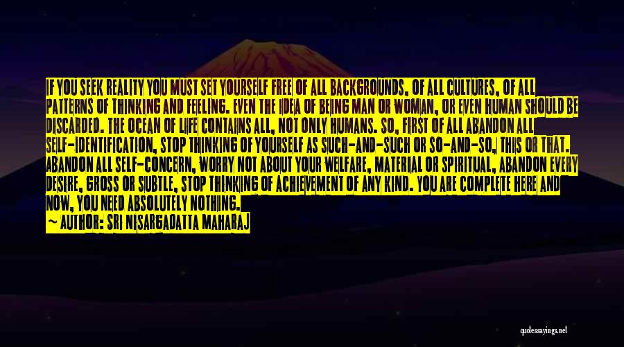 Sri Nisargadatta Maharaj Quotes: If You Seek Reality You Must Set Yourself Free Of All Backgrounds, Of All Cultures, Of All Patterns Of Thinking