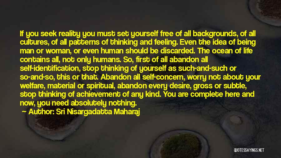 Sri Nisargadatta Maharaj Quotes: If You Seek Reality You Must Set Yourself Free Of All Backgrounds, Of All Cultures, Of All Patterns Of Thinking