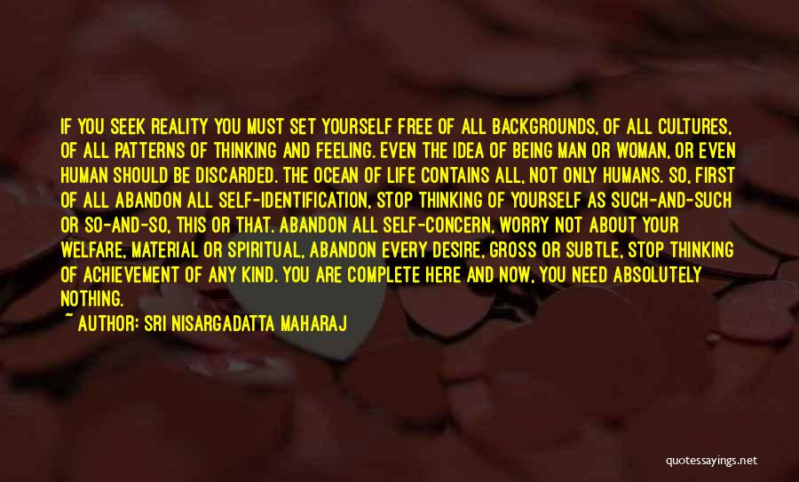 Sri Nisargadatta Maharaj Quotes: If You Seek Reality You Must Set Yourself Free Of All Backgrounds, Of All Cultures, Of All Patterns Of Thinking