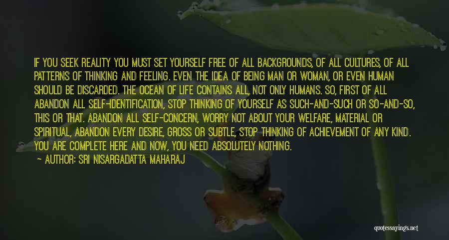 Sri Nisargadatta Maharaj Quotes: If You Seek Reality You Must Set Yourself Free Of All Backgrounds, Of All Cultures, Of All Patterns Of Thinking