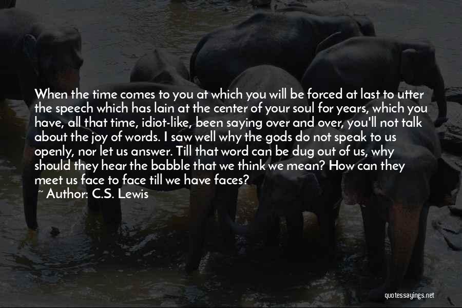 C.S. Lewis Quotes: When The Time Comes To You At Which You Will Be Forced At Last To Utter The Speech Which Has