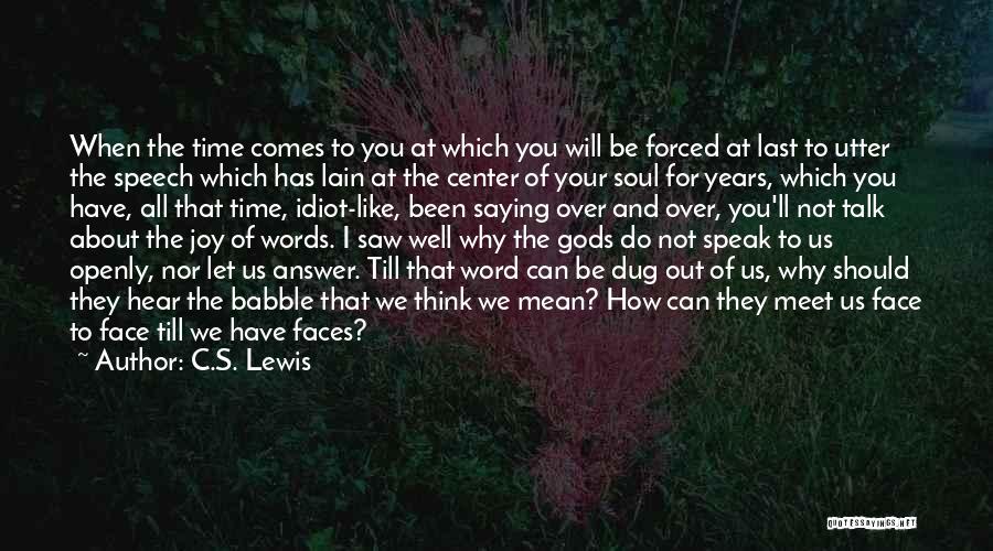 C.S. Lewis Quotes: When The Time Comes To You At Which You Will Be Forced At Last To Utter The Speech Which Has