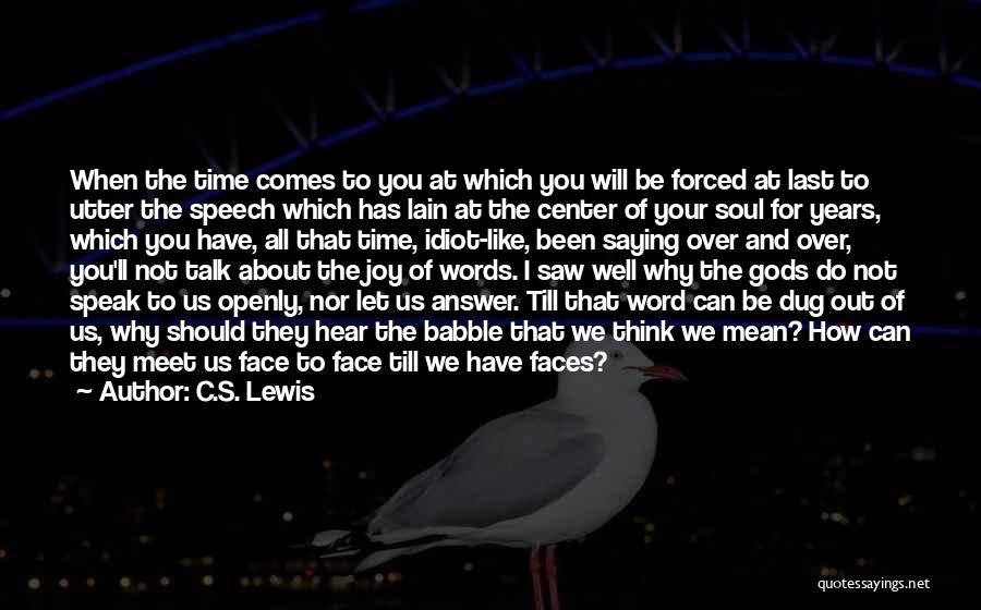 C.S. Lewis Quotes: When The Time Comes To You At Which You Will Be Forced At Last To Utter The Speech Which Has