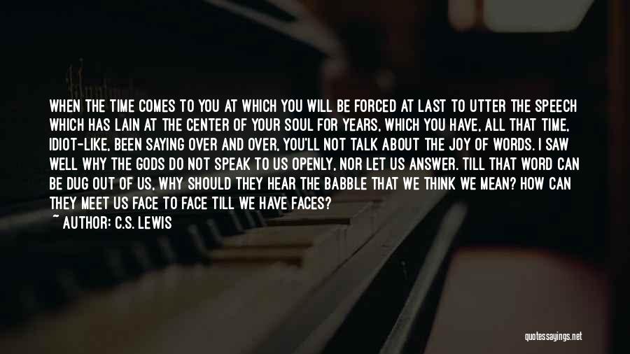 C.S. Lewis Quotes: When The Time Comes To You At Which You Will Be Forced At Last To Utter The Speech Which Has