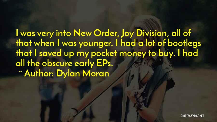 Dylan Moran Quotes: I Was Very Into New Order, Joy Division, All Of That When I Was Younger. I Had A Lot Of