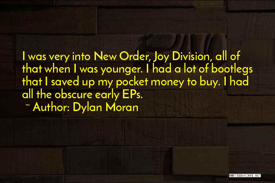 Dylan Moran Quotes: I Was Very Into New Order, Joy Division, All Of That When I Was Younger. I Had A Lot Of