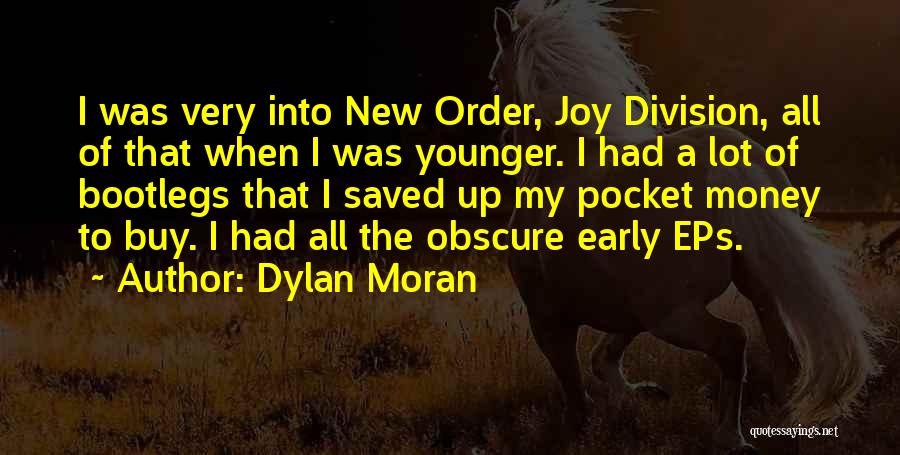 Dylan Moran Quotes: I Was Very Into New Order, Joy Division, All Of That When I Was Younger. I Had A Lot Of