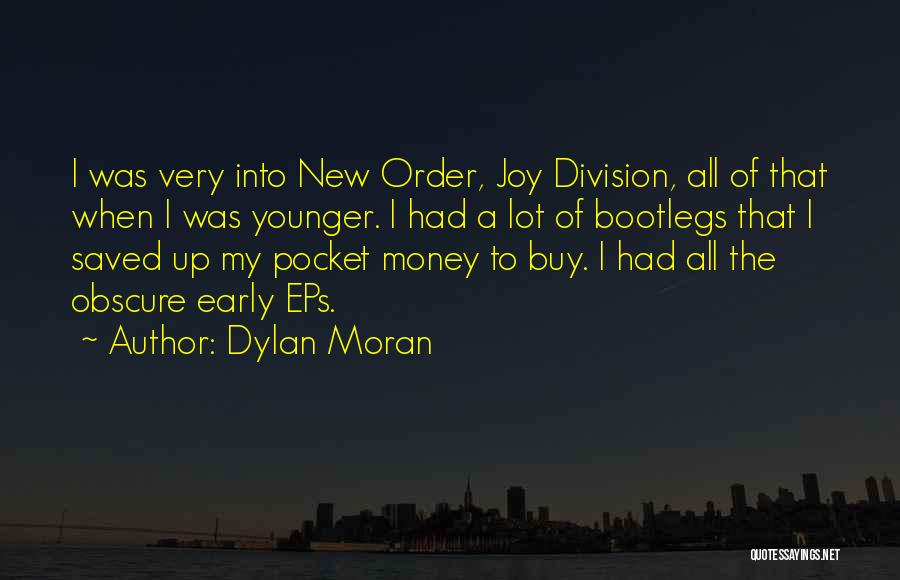 Dylan Moran Quotes: I Was Very Into New Order, Joy Division, All Of That When I Was Younger. I Had A Lot Of