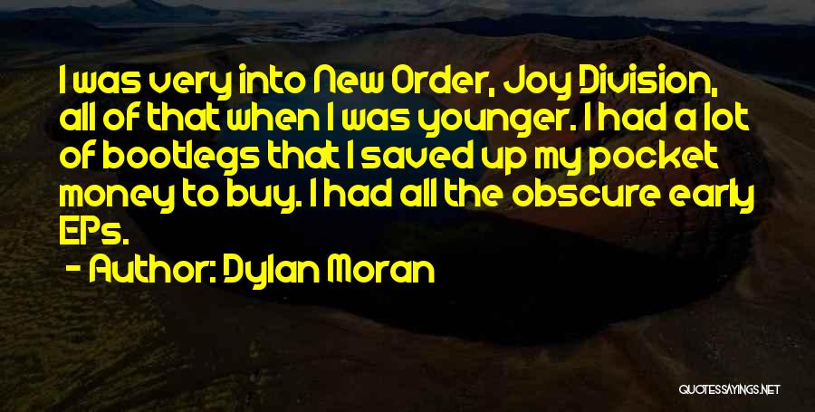 Dylan Moran Quotes: I Was Very Into New Order, Joy Division, All Of That When I Was Younger. I Had A Lot Of