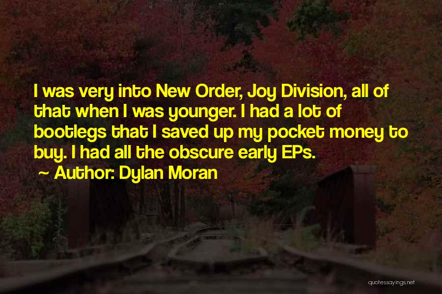 Dylan Moran Quotes: I Was Very Into New Order, Joy Division, All Of That When I Was Younger. I Had A Lot Of