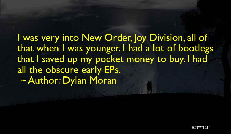 Dylan Moran Quotes: I Was Very Into New Order, Joy Division, All Of That When I Was Younger. I Had A Lot Of