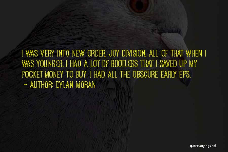 Dylan Moran Quotes: I Was Very Into New Order, Joy Division, All Of That When I Was Younger. I Had A Lot Of