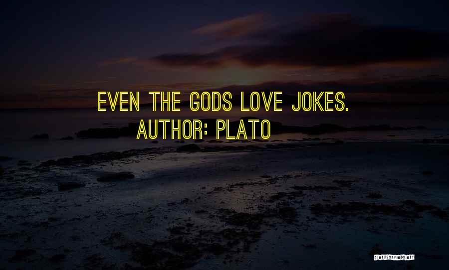 Plato Quotes: Even The Gods Love Jokes.