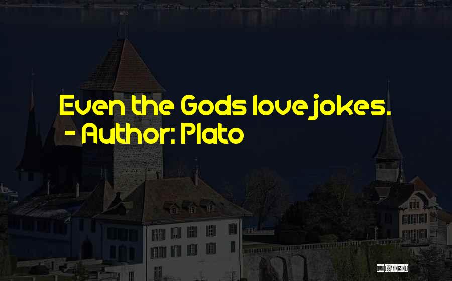 Plato Quotes: Even The Gods Love Jokes.