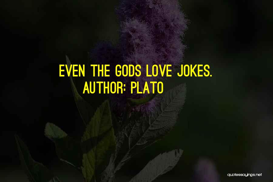 Plato Quotes: Even The Gods Love Jokes.