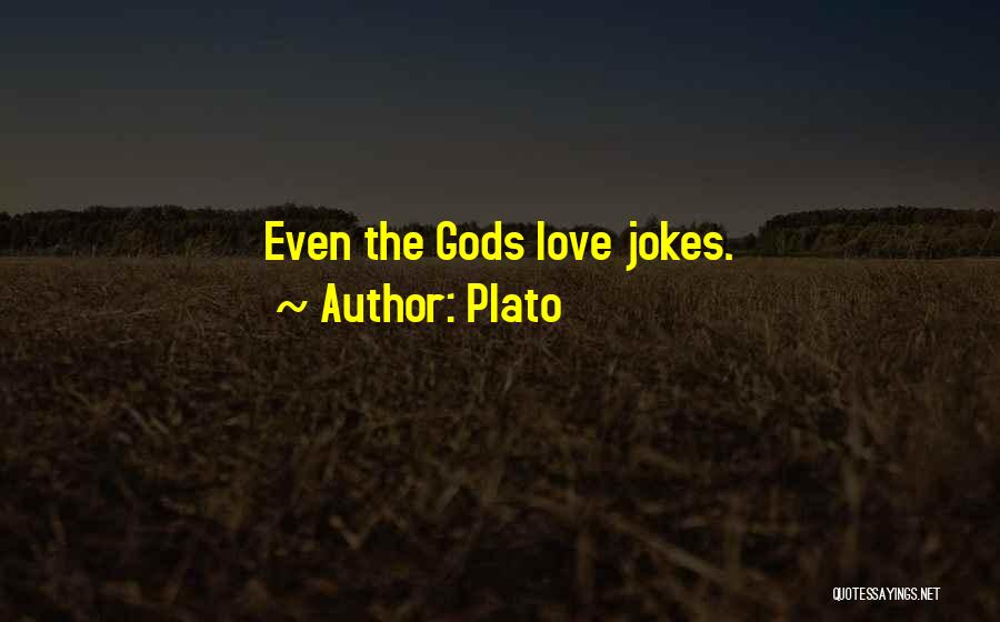 Plato Quotes: Even The Gods Love Jokes.