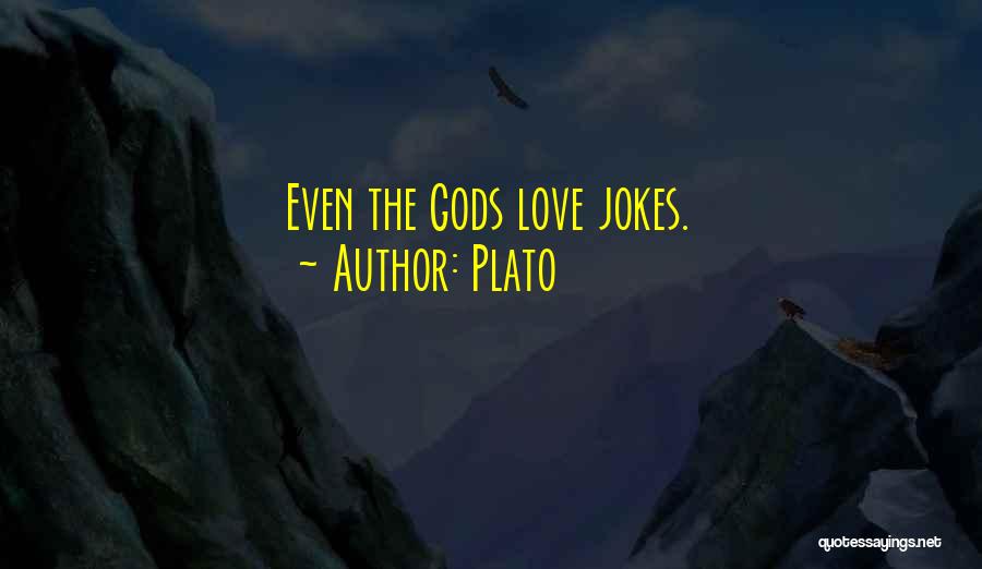 Plato Quotes: Even The Gods Love Jokes.