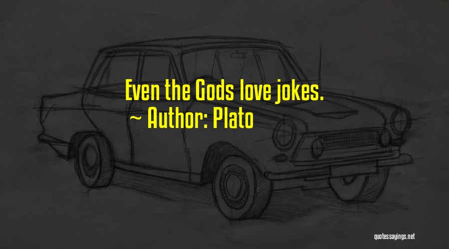 Plato Quotes: Even The Gods Love Jokes.