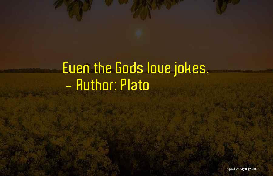 Plato Quotes: Even The Gods Love Jokes.