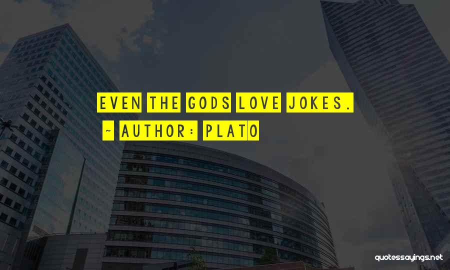 Plato Quotes: Even The Gods Love Jokes.