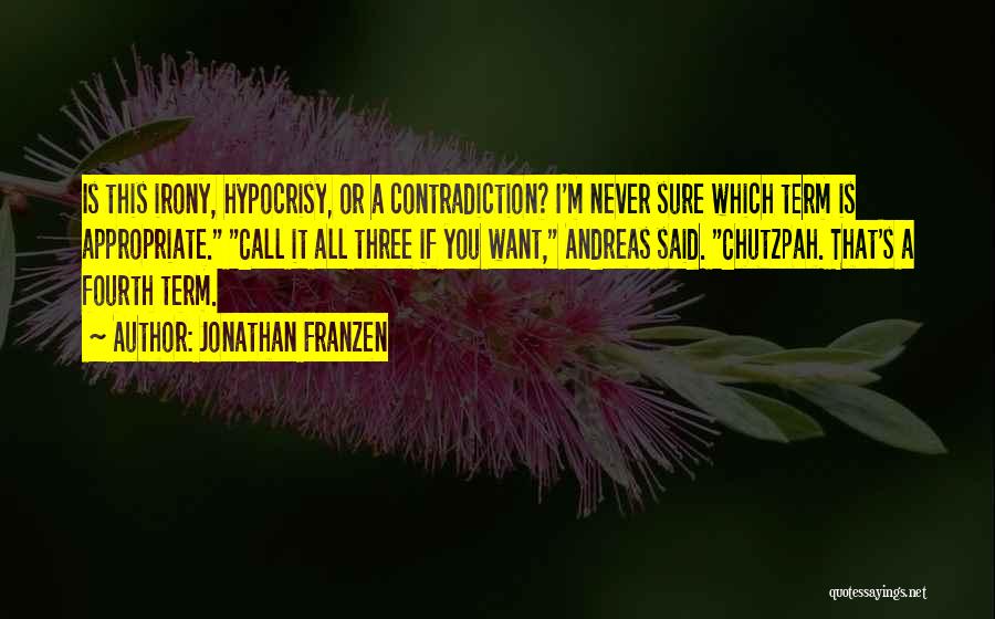 Jonathan Franzen Quotes: Is This Irony, Hypocrisy, Or A Contradiction? I'm Never Sure Which Term Is Appropriate. Call It All Three If You