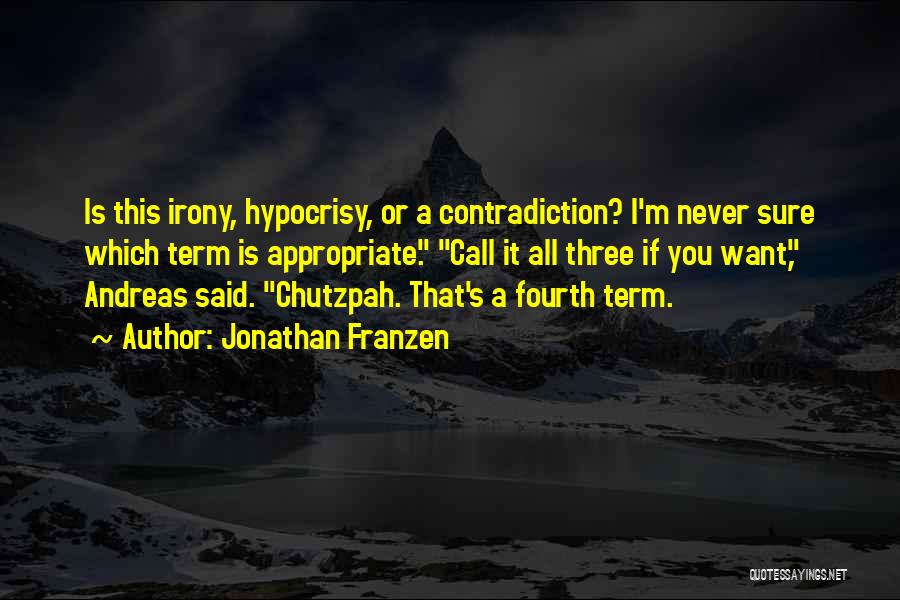 Jonathan Franzen Quotes: Is This Irony, Hypocrisy, Or A Contradiction? I'm Never Sure Which Term Is Appropriate. Call It All Three If You