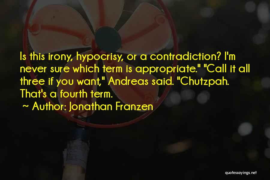 Jonathan Franzen Quotes: Is This Irony, Hypocrisy, Or A Contradiction? I'm Never Sure Which Term Is Appropriate. Call It All Three If You