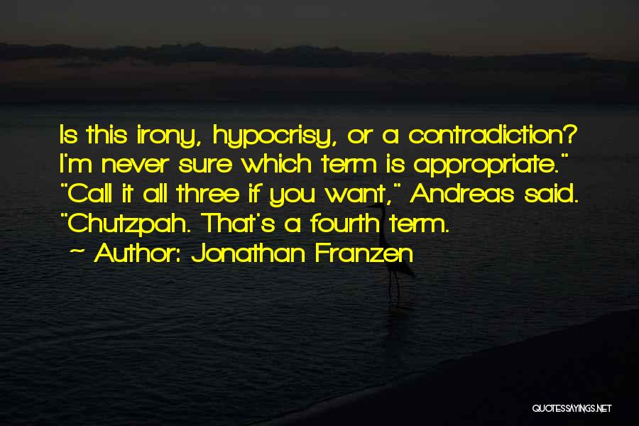 Jonathan Franzen Quotes: Is This Irony, Hypocrisy, Or A Contradiction? I'm Never Sure Which Term Is Appropriate. Call It All Three If You