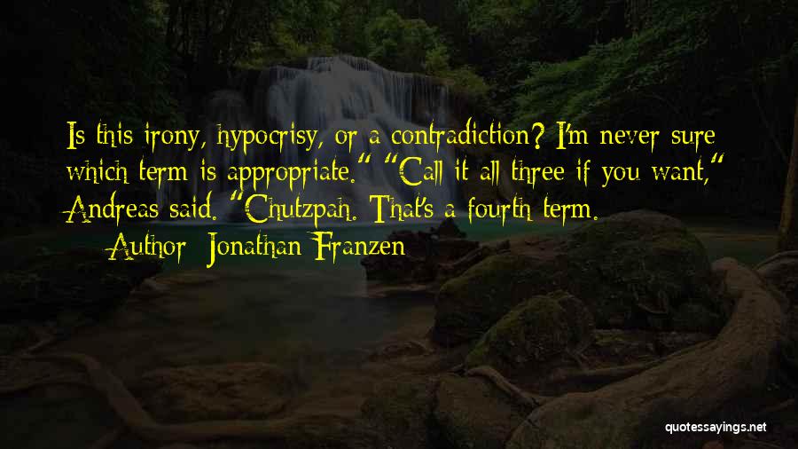 Jonathan Franzen Quotes: Is This Irony, Hypocrisy, Or A Contradiction? I'm Never Sure Which Term Is Appropriate. Call It All Three If You
