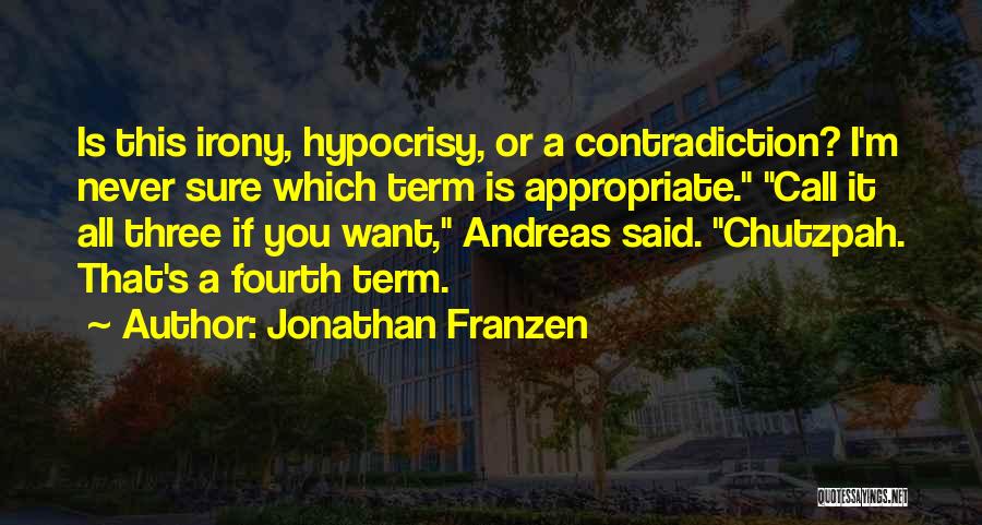 Jonathan Franzen Quotes: Is This Irony, Hypocrisy, Or A Contradiction? I'm Never Sure Which Term Is Appropriate. Call It All Three If You