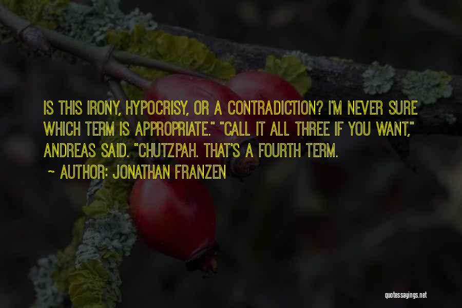Jonathan Franzen Quotes: Is This Irony, Hypocrisy, Or A Contradiction? I'm Never Sure Which Term Is Appropriate. Call It All Three If You
